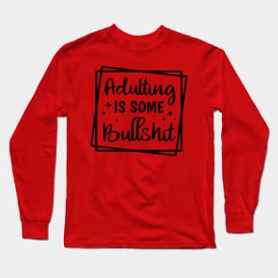 Adulting is some bullshit Long Sleeve T-Shirt